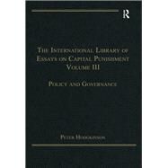 The International Library of Essays on Capital Punishment, Volume 3: Policy and Governance by Hodgkinson,Peter, 9781409461371