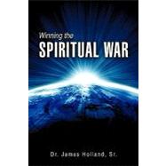 Winning the Spiritual Warfare by Holland, Sr. James, 9781607911371