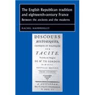 The English republican tradition and eighteenth-century France Between the ancients and the moderns by Hammersley, Rachel, 9781784991371