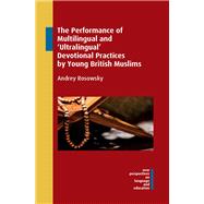 The Performance of Multilingual and Ultralingual Devotional Practices by Young British Muslims by Rosowsky, Andrey, 9781800411371