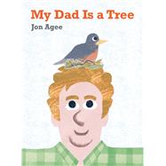 My Dad Is a Tree by Jon Agee, 9780593531372