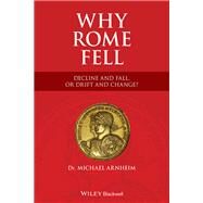 Why Rome Fell Decline and Fall, or Drift and Change? by Arnheim, Michael, 9781119691372