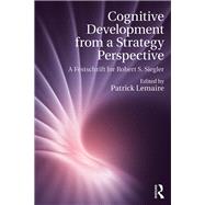 Cognitive Development from a Strategy Perspective: A Festschrift for Robert Siegler by Lemaire; Patrick, 9781138711372