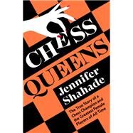Chess Queens The True Story of a Chess Champion and the Greatest Female Players of All Time by Shahade, Jennifer, 9781399701372