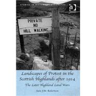 Landscapes of Protest in the Scottish Highlands after 1914: The Later Highland Land Wars by Robertson,Iain J.M., 9781472411372