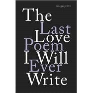 The Last Love Poem I Will Ever Write Poems by Orr, Gregory, 9780393541373