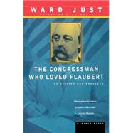 The Congressman Who Loved Flaubert: 21 Stories and Novellas by Just, Ward S., 9780395901373