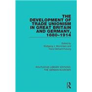 The Development of Trade Unionism in Great Britain and Germany, 1880-1914 by MOMMSEN; WOLFGANG, 9780415791373