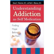 Understanding Addiction as Self Medication Finding Hope Behind the Pain by Khantzian, Edward J.; Albanese, Mark J., 9780742561373