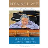 My Nine Lives A Musical Memoir by Fleisher, Leon; Midgette, Anne, 9780767931373