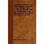 Copyright - Its History And Its Law. Being A Summary Of The Principles And Practise Of Copyright With Special Reference To The American Code Of 1909 And The British Act Of 1911 by Bowker, Richard Rogers, 9781443791373