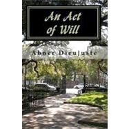 An Act of Will by Dieujuste, Abner; Nikolivna, Evgenia B.; Moore, Monica; Albenso, Cathy, 9781450551373