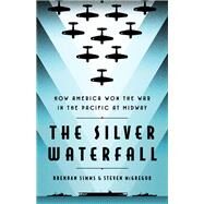 The Silver Waterfall How America Won the War in the Pacific at Midway by Simms, Brendan; McGregor, Steven, 9781541701373