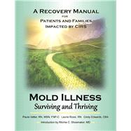 Mold Illness: Surviving and Thriving A Recovery Manual for Patients & Families Impacted By Cirs by Vetter, Paula; Rossi, Laurie; Edwards, Cindy; Shoemaker, Ritchie C., 9781543921373