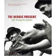 The Heroic Present Life among the Gypsies by Yoors, Jan; Hancock, Ian, 9781580931373