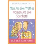 Men Are Like Waffles--Women Are Like Spaghetti Devotional Study Guide by Farrel, Bill, 9780736921374