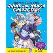 Design Your Own Anime and Manga Characters Step-by-Step Lessons for Creating and Drawing Unique Characters - Learn Anatomy, Poses, Expressions, Costumes, and More by Choi, TB, 9780760371374