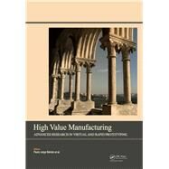 High Value Manufacturing: Advanced Research in Virtual and Rapid Prototyping: Proceedings of the 6th International Conference on Advanced Research in Virtual and Rapid Prototyping, Leiria, Portugal, 1-5 October, 2013 by da Silva Bartolo; Paulo Jorge, 9781138001374
