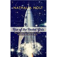 Rise of the Rocket Girls by Holt, Nathalia, 9781410491374