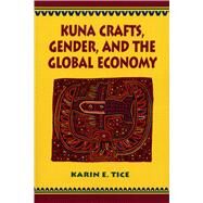 Kuna Crafts, Gender, and the Global Economy by Tice, Karin E., 9780292781375