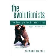 The Evolutionists The Struggle for Darwin's Soul by Morris, Richard, 9780805071375