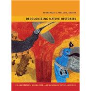 Decolonizing Native Histories by Mallon, Florencia E.; McCormick, Gladys, 9780822351375