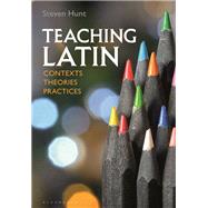 Teaching Latin: Contexts, Theories, Practices by Steven Hunt, 9781350161375