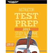 Instructor Test Prep 2015 Study & Prepare: Pass your test and know what is essential to become a safe, competent pilot ? from the most trusted source in aviation training by Unknown, 9781619541375