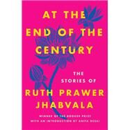 At the End of the Century The Stories of Ruth Prawer Jhabvala by Jhabvala, Ruth Prawer; Desai, Anita, 9781640091375
