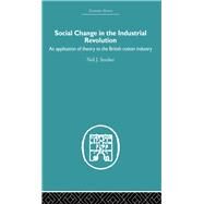 Social Change in the Industrial Revolution: An Application of Theory to the British Cotton Industry by Smelser,Neil J., 9780415381376