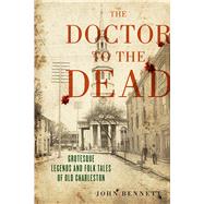 The Doctor to the Dead by John H. Bennett, Jr., 9781643361376