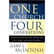 One Church, Four Generations : Understanding and Reaching All Ages in Your Church by McIntosh, Gary L., 9780801091377