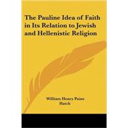 The Pauline Idea Of Faith In Its Relation To Jewish And Hellenistic Religion by Hatch, William Henry Paine, 9781417941377