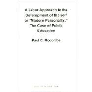 A Labor Approach to the Development of the Self or Modern Personality: The Case of Public Education by Mocombe, Paul C., 9781581121377