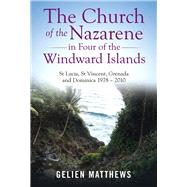 The Church of the Nazarene in Four of the Windward Islands by Matthews, Gelien, 9781973641377