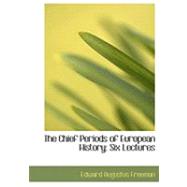 The Chief Periods of European History: Six Lectures by Freeman, Edward Augustus, 9780554961378