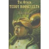 The Other Teddy Roosevelts by Resnick, Mike, 9781596061378