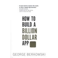 How to Build a Billion Dollar App by Berkowski, George, 9780349401379