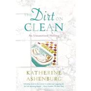 The Dirt on Clean An Unsanitized History by Ashenburg, Katherine, 9780374531379