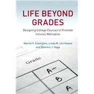 Life beyond Grades: Designing College Courses to Promote Intrinsic Motivation by Martin V. Covington , Linda M. von Hoene , Dominic J. Voge, 9780521801379