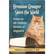 Hermione Granger Saves the World by Bell, Christopher E.; Alexander, Julie, 9780786471379