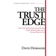 The Trust Edge How Top Leaders Gain Faster Results, Deeper Relationships, and a Stronger Bottom Line by Horsager, David, 9781476711379