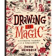 Drawing Is Magic Discovering Yourself in a Sketchbook by Hendrix, John, 9781617691379