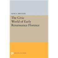 The Civic World of Early Renaissance Florence by Brucker, Gene A., 9780691601380