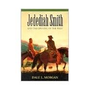 Jedediah Smith and the Opening of the West by Morgan, Dale Lowell, 9780803251380