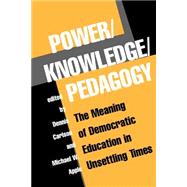 Power/Knowledge/Pedagogy: The Meaning Of Democratic Education In Unsettling Times by Carlson,Dennis, 9780813391380