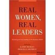 Real Women, Real Leaders Surviving and Succeeding in the Business World by Hurley, Kathleen; Shumway, Priscilla, 9781119061380