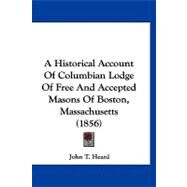 A Historical Account of Columbian Lodge of Free and Accepted Masons of Boston, Massachusetts by Heard, John T., 9781120261380