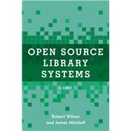 Open Source Library Systems A Guide by Wilson, Robert; Mitchell, James, 9781538141380