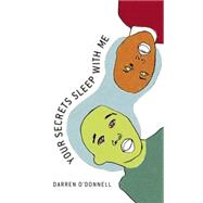 Your Secrets Sleep With Me by O'Donnell, Darren, 9781552451380